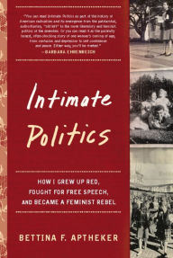 Intimate Politics: How I Grew Up Red, Fought for Free Speech, and Became a Feminist Rebel Bettina Aptheker Author