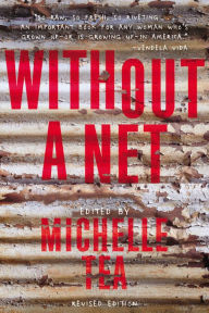 Without a Net: The Female Experience of Growing Up Working Class Michelle Tea Editor