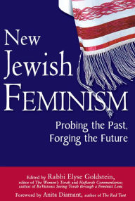 New Jewish Feminism: Probing the Past, Forging the Future Elyse Goldstein Editor
