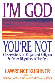 I'm God; You're Not: Observations on Organized Religion & Other Disguises of the Ego Lawrence Kushner Author