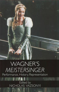 Wagner's Meistersinger: Performance, History, Representation Nicholas Vazsonyi Editor