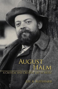 August Halm: A Critical and Creative Life in Music Lee Lee Rothfarb Author