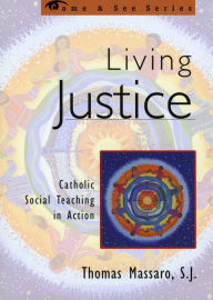 Living Justice: Catholic Social Teaching in Action Thomas Massaro, SJ Author