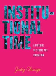 Institutional Time: A Critique of Studio Art Education Judy Chicago Author