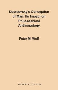 Dostoevsky's Conception of Man: Its Impact on Philosophical Anthropology Peter McGuire Wolf Author