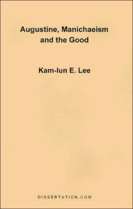 Augustine, Manichaeism and the Good Kam-Lun Edwin Lee Author