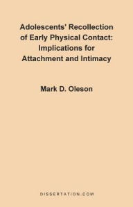 Adolescents' Recollection of Early Physical Contact: Implications for Attachment and Intimacy Mark D. Oleson Author