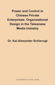 Power and Control in Chinese Private Enterprises: Organizational Design in the Taiwanese Media Industry Kai-Alexander Schlevogt Author