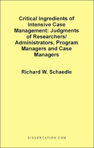 Critical Ingredients of Intensive Case Management: Judgments of Researchers/Administrators, Program Managers and Case Managers Richard W. Schaedle Aut