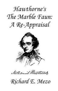 Hawthorne's the Marble Faun: A Re-Appraisal Richard E. Mezo Author