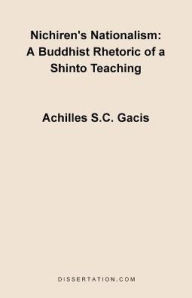Nichiren's Nationalism: A Buddhist Rhetoric of a Shinto Teaching Achilles S. C. Gacis Author