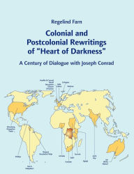Colonial and Postcolonial Rewritings of Heart of Darkness: A Century of Dialogue with Joseph Conrad Regelind Farn Author