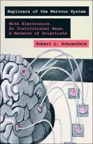 Exploring the Nervous System: With Electronic Tools, An Institutional Base, A Network of Scientists Robert L Schoenfeld Author