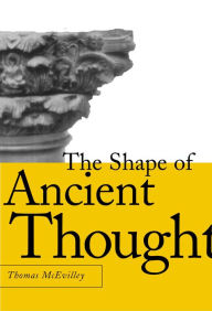 The Shape of Ancient Thought: Comparative Studies in Greek and Indian Philosophies Thomas McEvilley Author