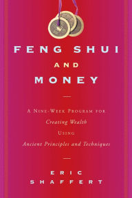 Feng Shui and Money: A Nine-Week Program for Creating Wealth Using Ancient Principles and Techniques - Eric Shaffert