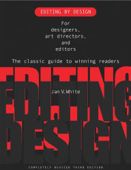 Editing by Design: For Designers, Art Directors, and Editors--the Classic Guide to Winning Readers - Jan White