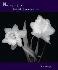 Photography: The Art of Composition Bert Krages Author