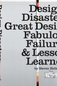 Design Disasters: Great Designers, Fabulous Failure, and Lessons Learned - Steven Heller
