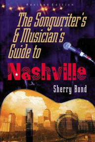 The Songwriter's and Musician's Guide to Nashville - Sherry Bond