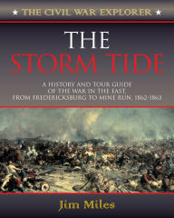 The Storm Tide: A History and Tour Guide of the War in the East, From Fredericksburg to Mine Run, 1862-1863 Jim Miles Author