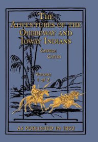 Adventures of the Ojibbeway and Ioway Indians - George Catlin