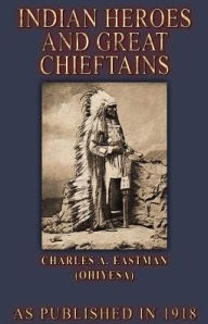 Indian Heros and Great Chieftains - Charles A. Eastman
