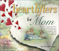 Heartlifters for Mom: Surprising Stories, Stirring Messages and Refreshing Scriptures That Make the Heart Soar - Leann Weiss