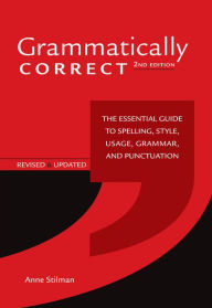 Grammatically Correct: The Essential Guide to Spelling, Style, Usage, Grammar, and Punctuation Anne Stilman Author