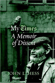 My Times: A Memoir of Dissent John L. Hess Author