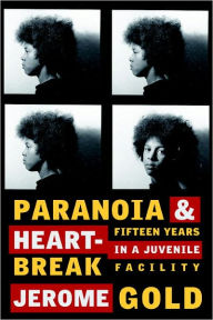 Paranoia & Heartbreak: Fifteen Years in a Juvenile Facility Jerome Gold Author