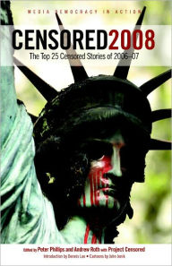Censored 2008: The Top 25 Censored Stories of 2006-07 Peter Phillips Editor