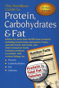 The NutriBase Guide to Protein, Carbohydrates & Fat: Entries for More Than 40,000 Food Products including Brand-Name and Generic Foods, Specialty ... and Chain-Restaurant Foods, All New Edition