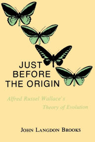 Just Before the Origin: Alfred Russel Wallace's Theory of Evolution John L. Brooks Author