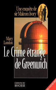 Le Crime Etrange de Greenwich: Une Enquetge de Sir Malcolm Ivory Mary London Author
