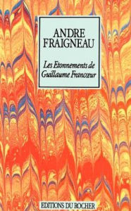 Les Etonnements de Guillaume Francoeur - Andre Fraigneau