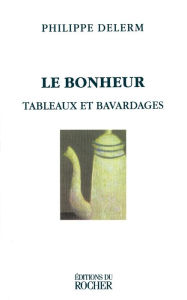 Le Bonheur: Tableaux et Bavardages Philippe Delerm Author