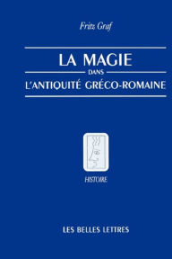 La Magie, Dans, L'Antiquite, Greco-Romaine: Ideologie Et Pratique Fritz Graf Author