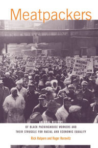 Meatpackers: An Oral History of Black Packinghouse Workers and Their Struggle for Racial and Economic Equality Rick Halpern Author