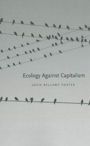 Ecology Against Capitalism John Bellamy Foster Author