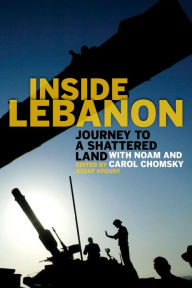 Inside Lebanon: Journey to a Shattered Land with Noam and Carol Chomsky Assaf Kfoury Editor