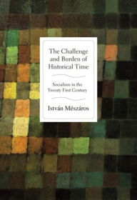 The Challenge and Burden of Historical Time: Socialism in the Twenty-First Century István Mészáros Author