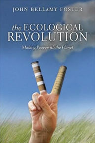 The Ecological Revolution: Making Peace with the Planet John Bellamy Foster Author