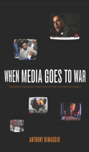 When Media Goes to War: Hegemonic Discourse, Public Opinion, and the Limits of Dissent Anthony DiMaggio Author