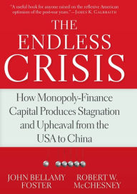 The Endless Crisis: How Monopoly-Finance Capital Produces Stagnation and Upheaval from the USA to China John Bellamy Foster Author