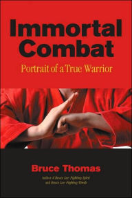 Immortal Combat: Portrait of a True Warrior Bruce Thomas Author