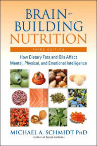 Brain-Building Nutrition: How Dietary Fats and Oils Affect Mental, Physical, and Emotional Intelligence Michael A. Schmidt Ph.D Author