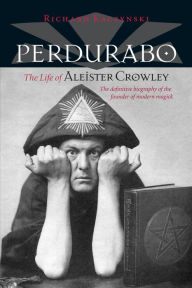 Perdurabo, Revised and Expanded Edition: The Life of Aleister Crowley Richard Kaczynski Author