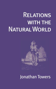 Relations with the Natural World Jonathan Towers Author
