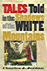 Tales Told in the Shadows of the White Mountains - Charles J. Jordan