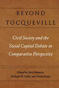 Beyond Tocqueville: Civil Society and the Social Capital Debate in Comparative Perspective Bob Edwards Editor